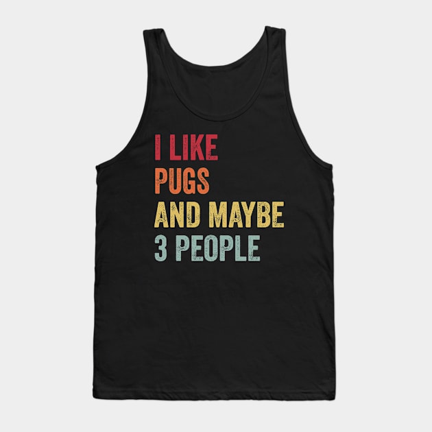 I Like Pugs & Maybe 3 People Pugs Lovers Gift Tank Top by ChadPill
